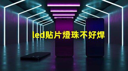 led貼片燈珠不好焊
