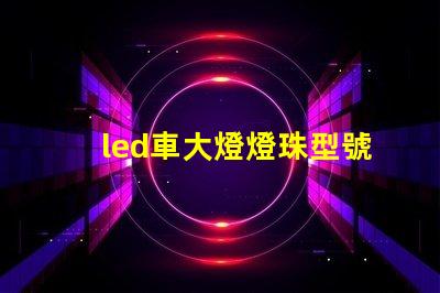 led車大燈燈珠型號