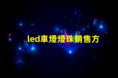 led車燈燈珠銷售方法