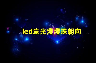 led遠光燈燈珠朝向