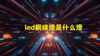 led銅線燈是什么燈珠