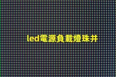 led電源負載燈珠并聯串聯