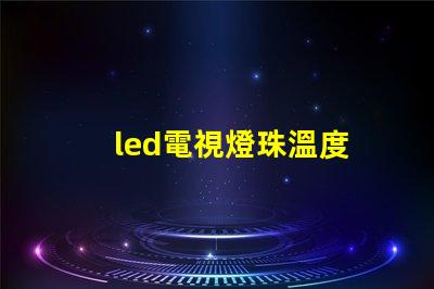led電視燈珠溫度