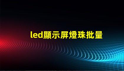 led顯示屏燈珠批量壞