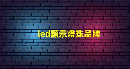led顯示燈珠品牌