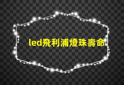 led飛利浦燈珠壽命