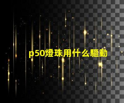 p50燈珠用什么驅動板