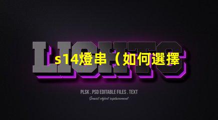 s14燈串（如何選擇高品質的s14燈串）