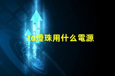t6燈珠用什么電源
