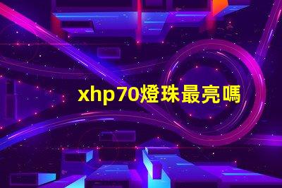 xhp70燈珠最亮嗎？