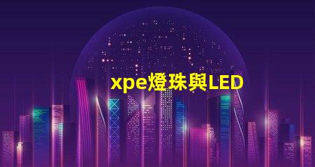 xpe燈珠與LED