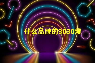 什么品牌的3030燈珠質(zhì)量好呢？