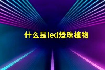 什么是led燈珠植物燈生長燈珠