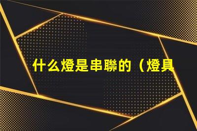 什么燈是串聯的（燈具中的串聯燈介紹）