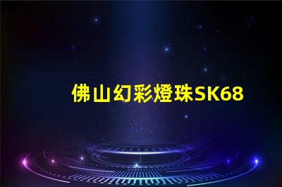 佛山幻彩燈珠SK6812,夢幻般的色彩繽紛
