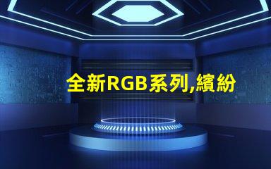 全新RGB系列,繽紛幻彩燈珠,點亮您的色彩世界