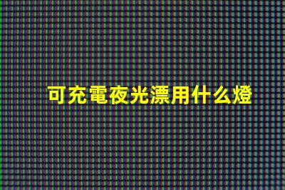 可充電夜光漂用什么燈珠