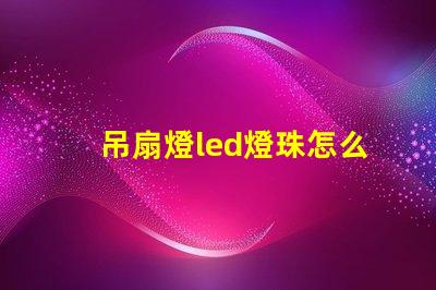 吊扇燈led燈珠怎么安裝
