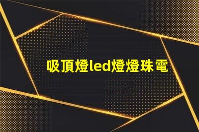 吸頂燈led燈燈珠電壓