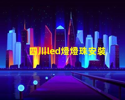 四川led燈燈珠安裝