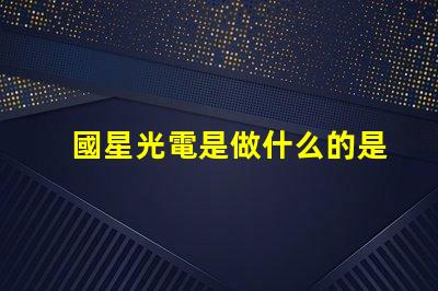 國星光電是做什么的是上市公司嗎