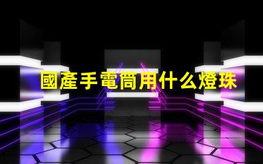 國產手電筒用什么燈珠