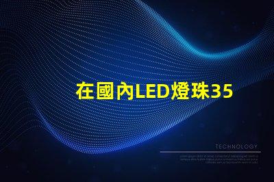 在國內LED燈珠3528,3535的白光系列，哪家做的性能較穩定？