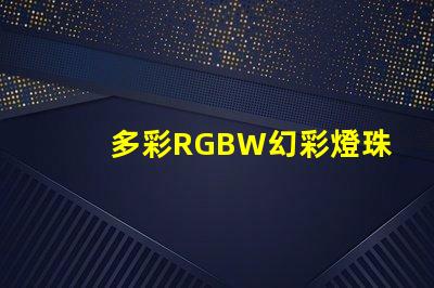 多彩RGBW幻彩燈珠,打造炫酷視覺盛宴