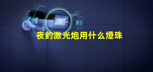 夜釣激光炮用什么燈珠