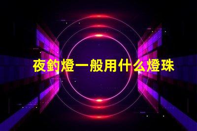 夜釣燈一般用什么燈珠