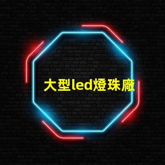 大型led燈珠廠
