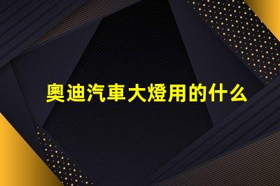 奧迪汽車大燈用的什么燈珠
