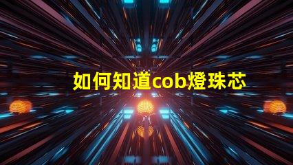 如何知道cob燈珠芯片的好壞？