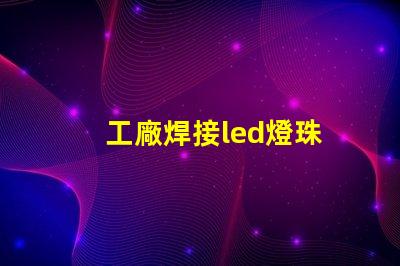 工廠焊接led燈珠