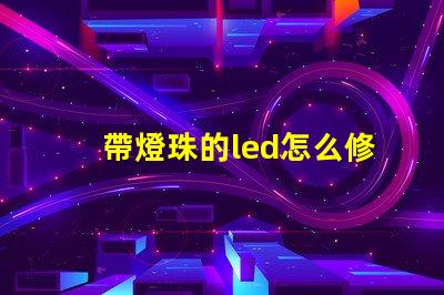 帶燈珠的led怎么修