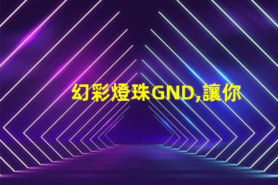 幻彩燈珠GND,讓你的世界更加美麗