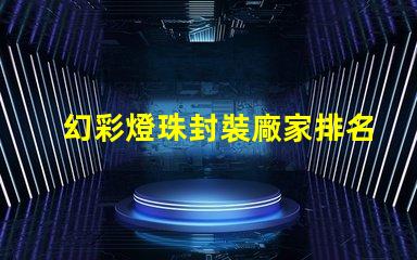 幻彩燈珠封裝廠家排名,讓你的燈飾更亮眼