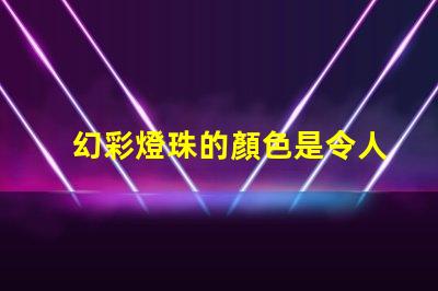 幻彩燈珠的顏色是令人驚艷的嗎