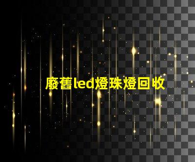 廢舊led燈珠燈回收