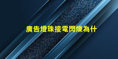 廣告燈珠接電閃爍為什么