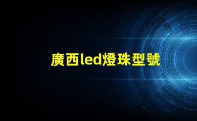 廣西led燈珠型號