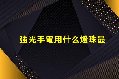 強光手電用什么燈珠最亮