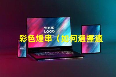 彩色燈串（如何選擇適合的彩色燈串）