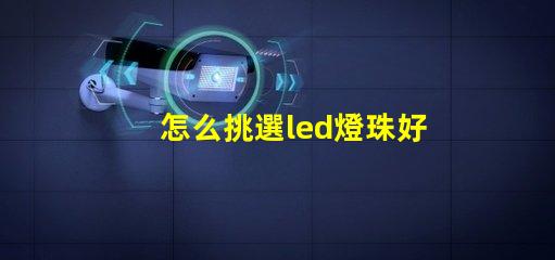 怎么挑選led燈珠好