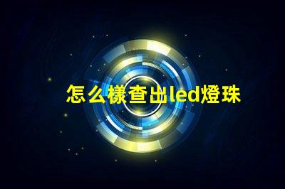 怎么樣查出led燈珠壞了