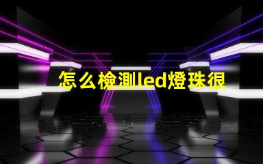 怎么檢測led燈珠很暗