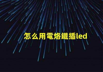 怎么用電烙鐵插led燈珠