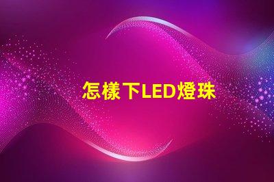 怎樣下LED燈珠