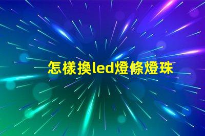 怎樣換led燈條燈珠
