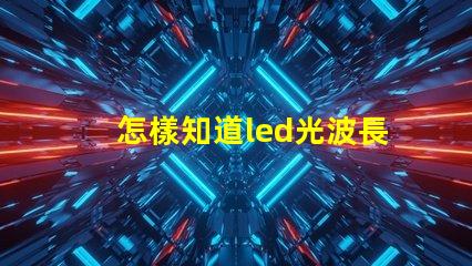 怎樣知道led光波長是多少nm？